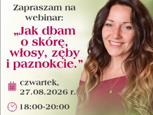 Webinar "Jak dbam o skórę, włosy, zęby i paznokcie"  27.08.2026 - 18:00-20:00